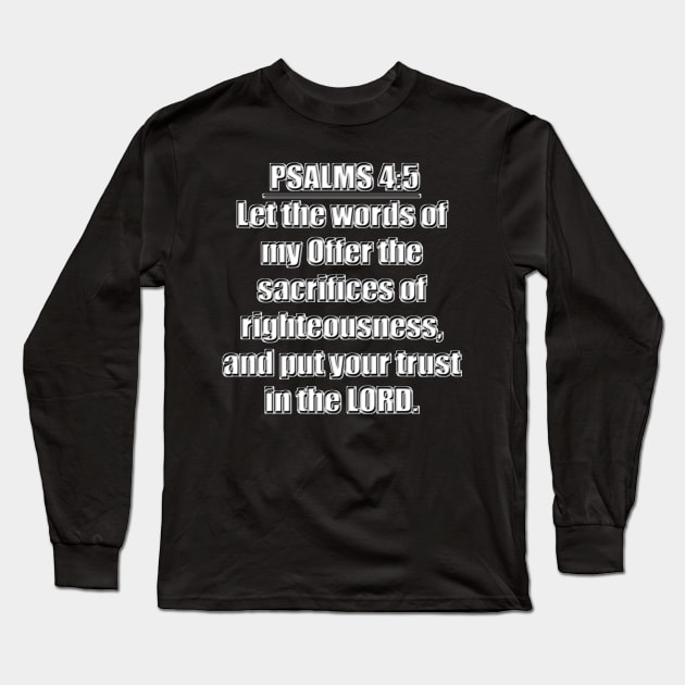 Psalm 19:14a + Psalms 4:5   - Let the words of my Offer the sacrifices of righteousness, and put your trust in the LORD." King James Version (KJV) Long Sleeve T-Shirt by Holy Bible Verses